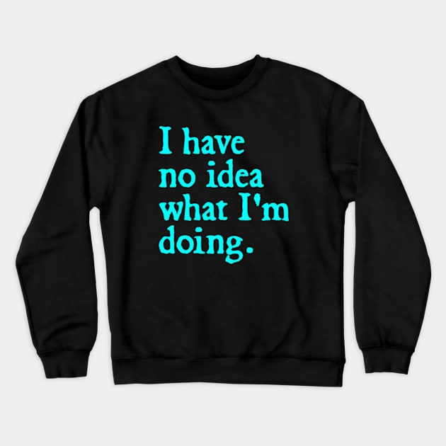 I have no idea what I'm doing Crewneck Sweatshirt by  hal mafhoum?